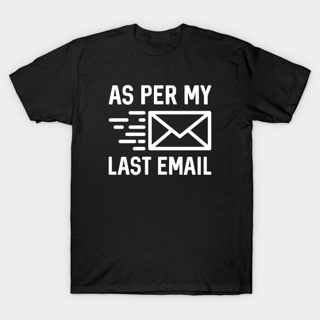 As Per My Last Email T-Shirt by LuckyFoxDesigns